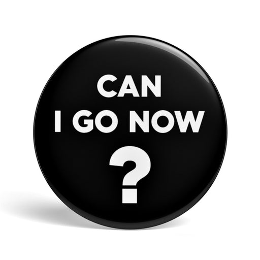 productImage-19524-geek-button-can-i-go-now.jpg